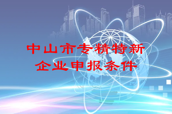 <a href=http://www.tensang.com/zhongshan/ target=_blank class=infotextkey>中山市專精特新</a>企業(yè)申報條件