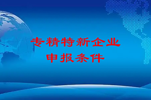 專精特新企業申報條件（市級，省級，國家級）
