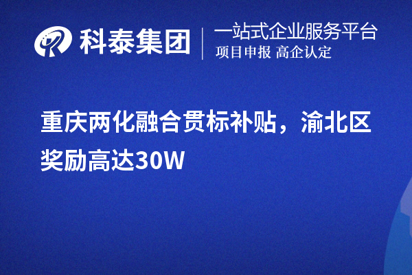 重慶<a href=http://www.tensang.com/ronghe/ target=_blank class=infotextkey>兩化融合貫標(biāo)</a>補(bǔ)貼，渝北區(qū)獎(jiǎng)勵(lì)高達(dá)30W