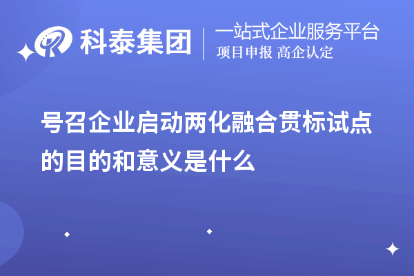 號召企業啟動<a href=http://www.tensang.com/ronghe/ target=_blank class=infotextkey>兩化融合貫標</a>試點的目的和意義是什么