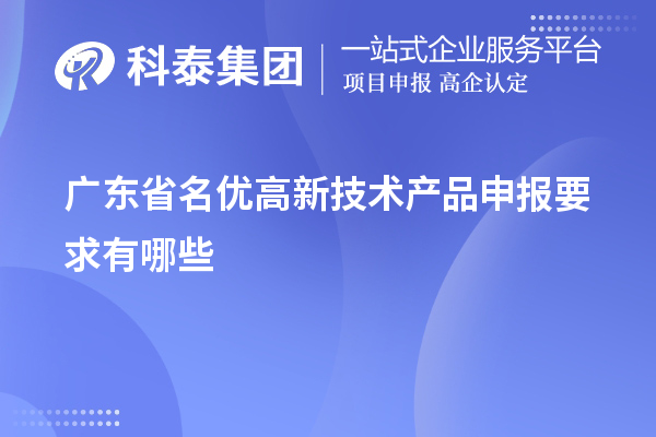 廣東省名優(yōu)高新技術產(chǎn)品申報要求有哪些