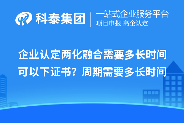 企業(yè)認定兩化融合需要多長時間可以下證書？周期需要多長時間