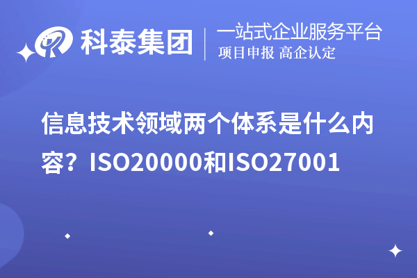 信息技術領域兩個體系是什么內容？ISO20000和ISO27001