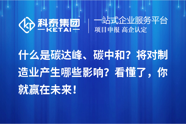 什么是碳達峰、碳中和？將對制造業產生哪些影響？看懂了，你就贏在未來！