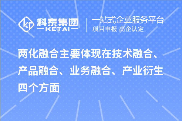 兩化融合主要體現在技術融合、產品融合、業務融合、產業衍生四個方面