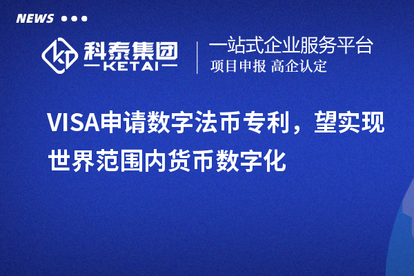 VISA申請數字法幣專利,望實現世界范圍內貨幣數字化