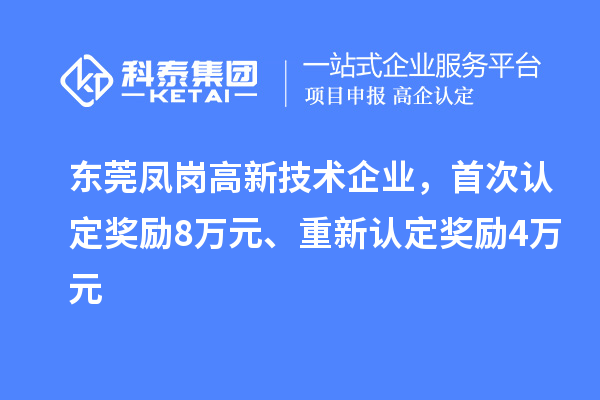 東莞鳳崗高新技術(shù)企業(yè)，首次認(rèn)定獎(jiǎng)勵(lì)8萬元、重新認(rèn)定獎(jiǎng)勵(lì)4萬元