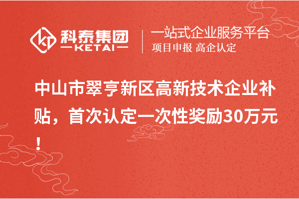 中山市翠亨新區(qū)高新技術(shù)企業(yè)補貼，首次認(rèn)定一次性獎勵30萬元！