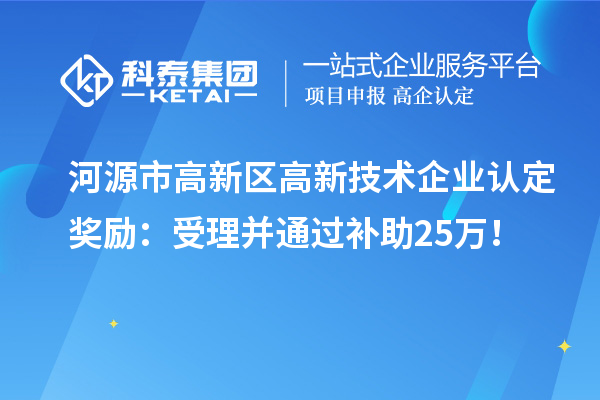 河源市高新區<a href=http://www.tensang.com target=_blank class=infotextkey>高新技術企業認定</a>獎勵：受理并通過補助25萬！