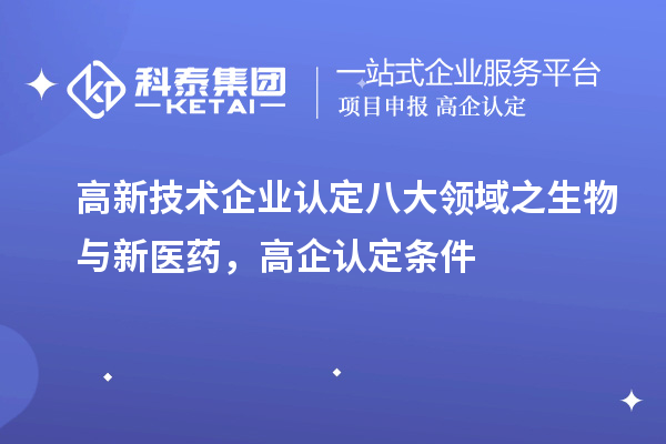 <a href=http://www.tensang.com target=_blank class=infotextkey>高新技術(shù)企業(yè)認(rèn)定</a>八大領(lǐng)域之生物與新醫(yī)藥，高企認(rèn)定申報(bào)條件