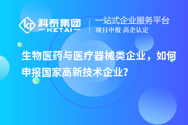 生物醫(yī)藥與醫(yī)療器械類企業(yè)，如何申報(bào)國家高新技術(shù)企業(yè)？