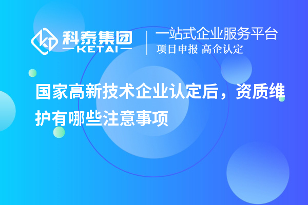 國家<a href=http://www.tensang.com target=_blank class=infotextkey>高新技術企業認定</a>后，資質維護有哪些注意事項