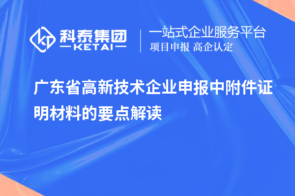 廣東省高新技術(shù)企業(yè)申報中附件證明材料的要點(diǎn)解讀