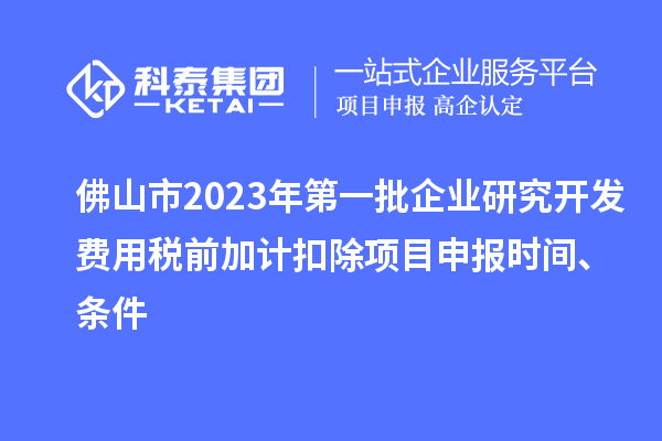 佛山市2023年第一批企業(yè)研究開(kāi)發(fā)費(fèi)用稅前加計(jì)扣除<a href=http://www.tensang.com/shenbao.html target=_blank class=infotextkey>項(xiàng)目申報(bào)</a>時(shí)間、條件