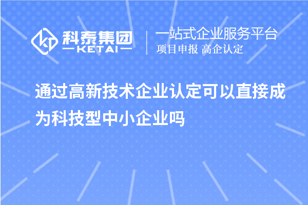 通過<a href=http://www.tensang.com target=_blank class=infotextkey>高新技術企業認定</a>可以直接成為科技型中小企業嗎