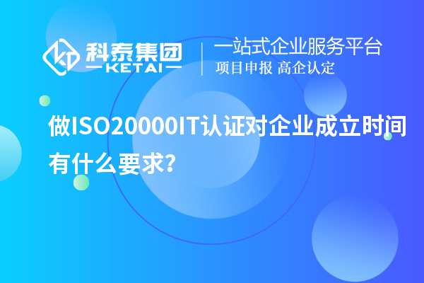 做ISO20000IT認證對企業成立時間有什么要求？