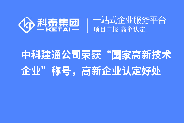 中科建通公司榮獲“國家高新技術(shù)企業(yè)”稱號，<a href=http://www.tensang.com/gaoqi/ target=_blank class=infotextkey>高新企業(yè)認定</a>好處