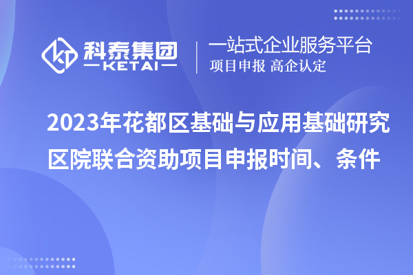2023年花都區基礎與應用基礎研究區院聯合資助<a href=http://www.tensang.com/shenbao.html target=_blank class=infotextkey>項目申報</a>時間、條件