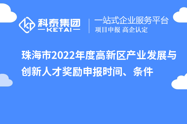 珠海市2022年度高新區產業發展與創新人才獎勵申報時間、條件