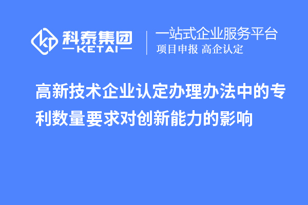 <a href=http://www.tensang.com target=_blank class=infotextkey>高新技術企業(yè)認定</a>辦理辦法中的專利數(shù)量要求對創(chuàng)新能力的影響