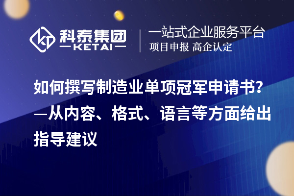 如何撰寫制造業單項冠軍申請書？—從內容、格式、語言等方面給出指導建議