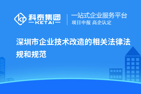 深圳市企業(yè)技術改造的相關法律法規(guī)和規(guī)范