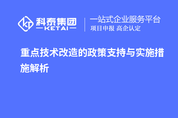 重點<a href=http://www.tensang.com/fuwu/jishugaizao.html target=_blank class=infotextkey>技術(shù)改造</a>的政策支持與實施措施解析		 		