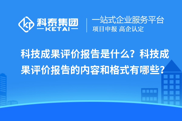 科技成果評(píng)價(jià)報(bào)告是什么?科技成果評(píng)價(jià)報(bào)告的內(nèi)容和格式有哪些?