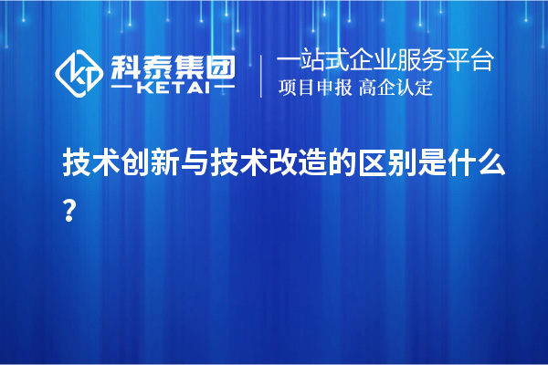 技術創新與技術改造的區別是什么？