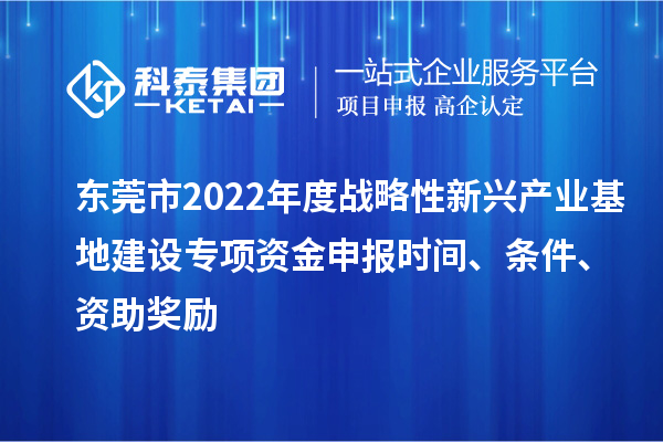東莞市2022年度戰(zhàn)略性新興產(chǎn)業(yè)基地建設(shè)專項(xiàng)資金申報(bào)時(shí)間、條件、資助獎勵