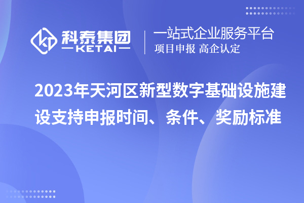 2023年天河區(qū)新型數(shù)字基礎設施建設支持申報時間、條件、獎勵標準