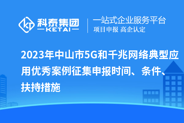 2023年中山市5G和千兆網絡典型應用優秀案例征集申報時間、條件、扶持措施