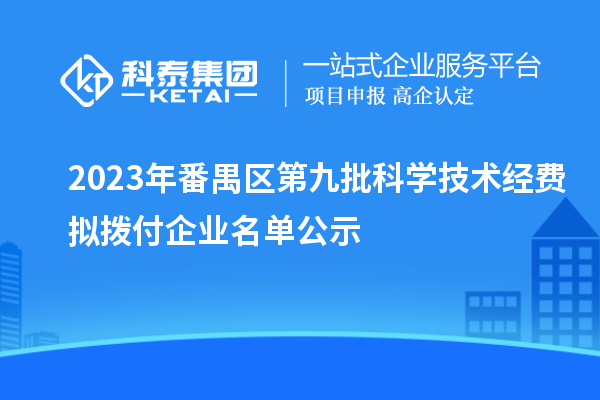 2023年番禺區(qū)第九批科學技術(shù)經(jīng)費擬撥付企業(yè)名單公示
