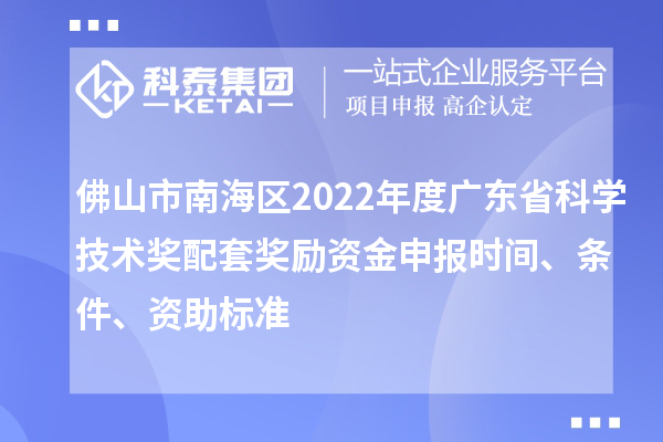 佛山市南海區(qū)2022年度廣東省科學(xué)技術(shù)獎(jiǎng)配套獎(jiǎng)勵(lì)資金申報(bào)時(shí)間、條件、資助標(biāo)準(zhǔn)