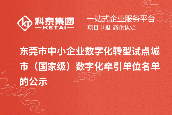東莞市中小企業(yè)數(shù)字化轉(zhuǎn)型試點(diǎn)城市（國家級(jí)）數(shù)字化牽引單位名單的公示