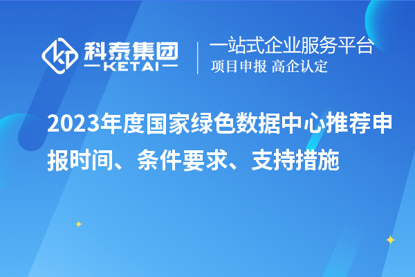 2023年度國家綠色數據中心推薦申報時間、條件要求、支持措施