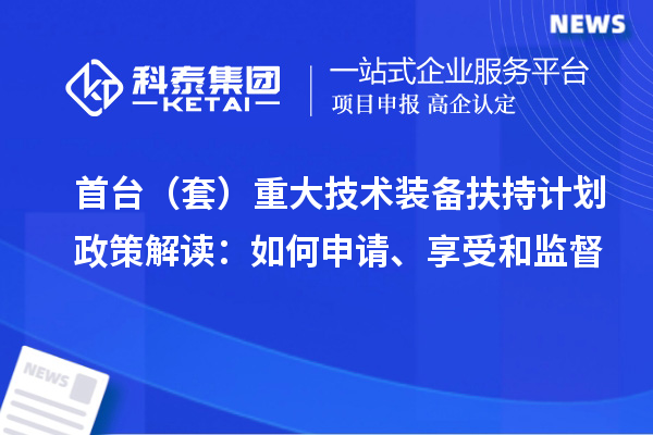 首臺（套）重大技術裝備扶持計劃政策解讀：如何申請、享受和監(jiān)督