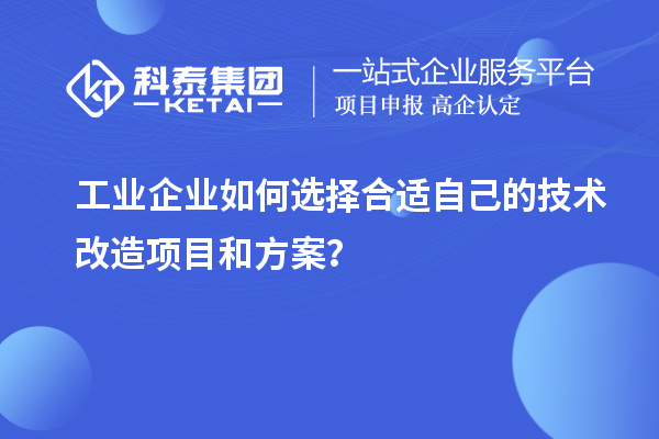 工業企業如何選擇合適自己的技術改造項目和方案？