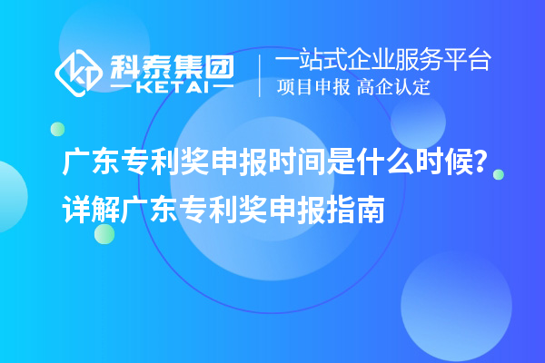 廣東專利獎(jiǎng)申報(bào)時(shí)間是什么時(shí)候？詳解廣東專利獎(jiǎng)申報(bào)指南