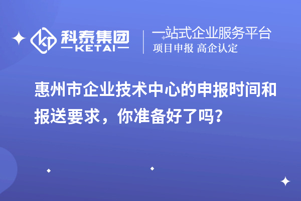 <a href=http://www.tensang.com/huizhou/ target=_blank class=infotextkey>惠州市企業技術中心</a>的申報時間和報送要求，你準備好了嗎？