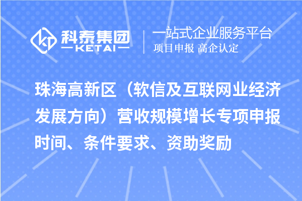 珠海高新區(qū)（軟信及互聯(lián)網(wǎng)業(yè)經(jīng)濟發(fā)展方向）營收規(guī)模增長專項申報時間、條件要求、資助獎勵