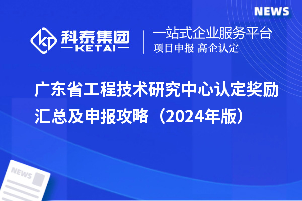 廣東<a href=http://www.tensang.com/fuwu/gongchengzhongxin.html target=_blank class=infotextkey>省工程技術研究中心認定</a>獎勵匯總及申報攻略（2024年版）