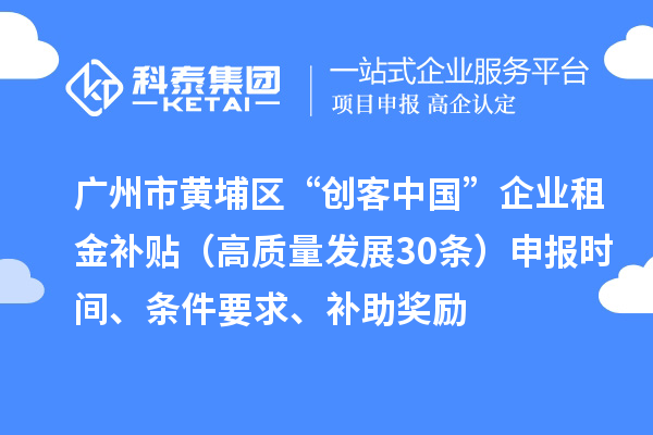 廣州市黃埔區“創客中國”企業租金補貼（高質量發展30條）申報時間、條件要求、補助獎勵