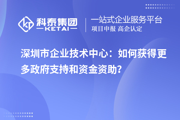 <a href=http://www.tensang.com/shenzhen/ target=_blank class=infotextkey>深圳市企業技術中心</a>：如何獲得更多政府支持和資金資助？