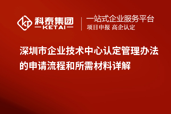 <a href=http://www.tensang.com/shenzhen/ target=_blank class=infotextkey>深圳市企業(yè)技術中心</a>認定管理辦法的申請流程和所需材料詳解