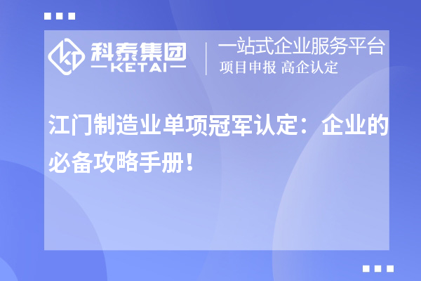 江門制造業(yè)單項(xiàng)冠軍認(rèn)定：企業(yè)的必備攻略手冊(cè)！