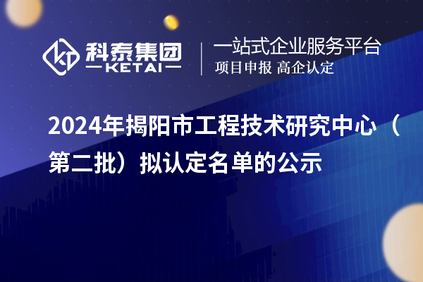 2024年揭陽(yáng)市工程技術(shù)研究中心（第二批）擬認(rèn)定名單的公示