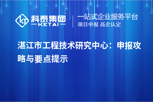 湛江市工程技術研究中心：申報攻略與要點提示