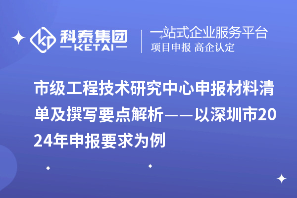 市級(jí)<a href=http://www.tensang.com/fuwu/gongchengzhongxin.html target=_blank class=infotextkey>工程技術(shù)研究中心申報(bào)</a>材料清單及撰寫要點(diǎn)解析——以深圳市2024年申報(bào)要求為例