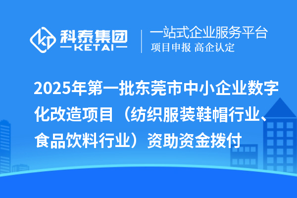 2025年第一批東莞市中小企業數字化改造項目（紡織服裝鞋帽行業、食品飲料行業）資助資金撥付